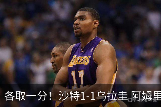 各取一分！沙特1-1乌拉圭 阿姆里破门阿劳霍扳平乌加特中柱